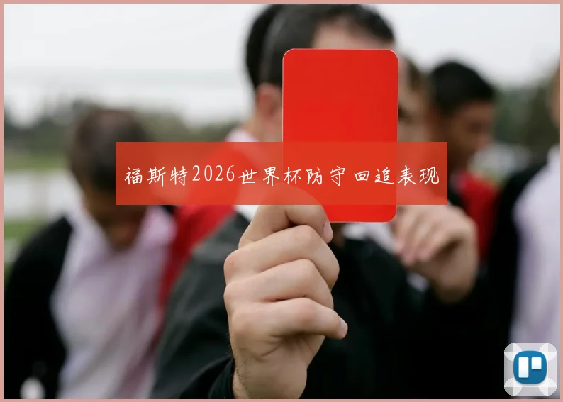 福斯特2026世界杯防守回追表现