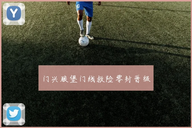 门兴狼堡门线救险零封晋级