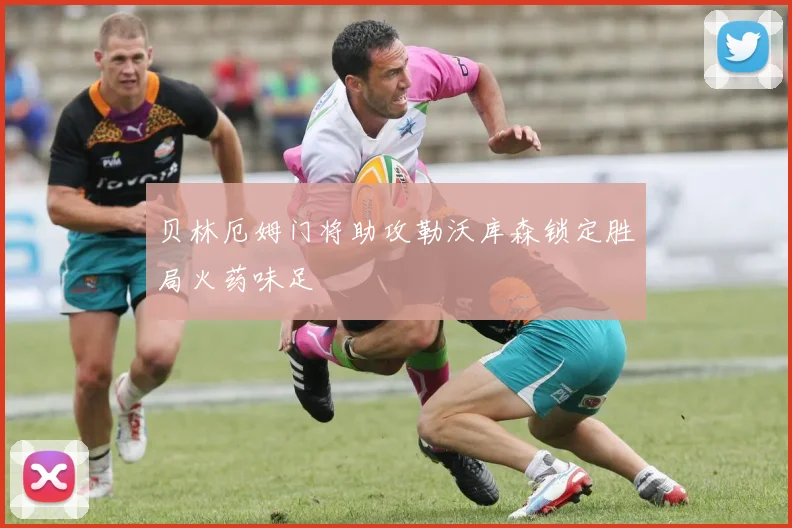 贝林厄姆门将助攻勒沃库森锁定胜局火药味足