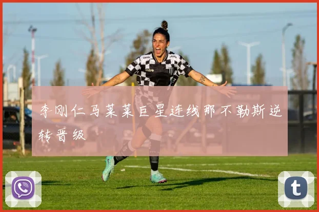 李刚仁马莱莱巨星连线那不勒斯逆转晋级