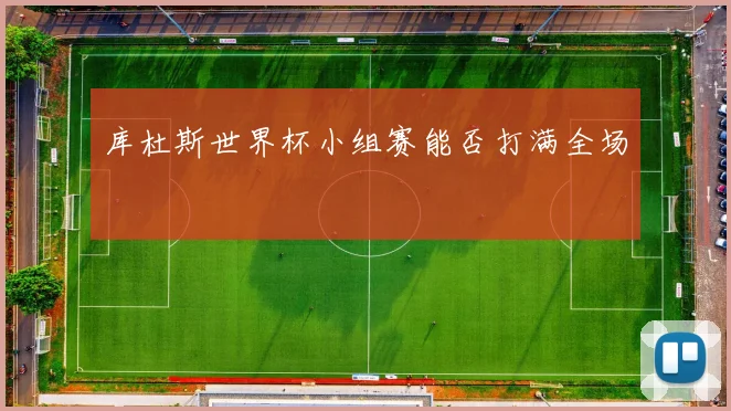 库杜斯世界杯小组赛能否打满全场