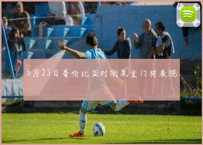 6月23日哥伦比亚对刚果金门将表现