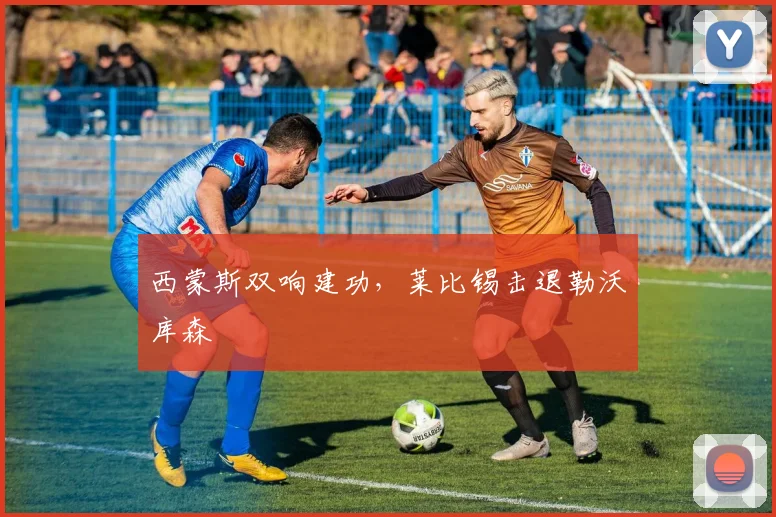 西蒙斯双响建功，莱比锡击退勒沃库森