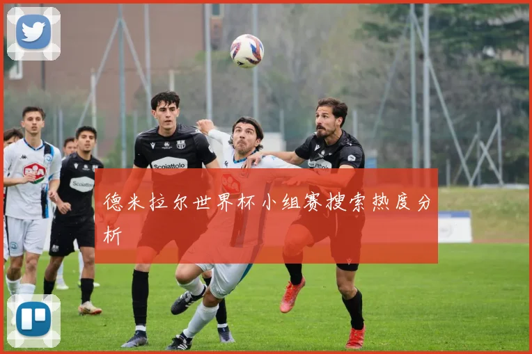 德米拉尔世界杯小组赛搜索热度分析