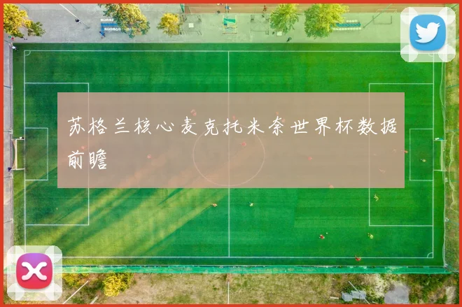 苏格兰核心麦克托米奈世界杯数据前瞻